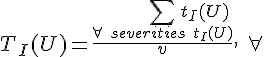 T_I(U)=\frac{\sum_{\forall\ severities\ t_I(U)} {t_I(U)}}{v},\ \forall